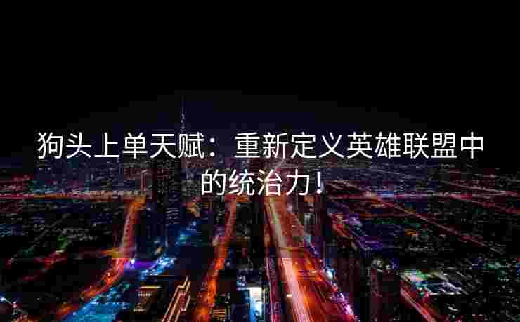 狗头上单天赋：重新定义英雄联盟中的统治力！